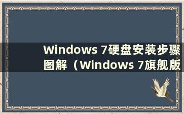 Windows 7硬盘安装步骤图解（Windows 7旗舰版硬盘在哪里）